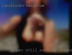 Open, chill, wanting Oceana, WV naked new experiences.